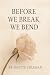 Before We Break, We Bend