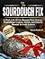 The Sourdough Fix: A Real-Life Kit to Rescue Your Starter, Transform Gummy Bread, and Finally Master Artisan Loaves