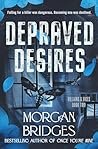 Depraved Desires by Morgan Bridges Depraved Desires by Morgan Bridges