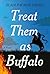 Treat Them as Buffalo: A Novel