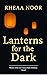 Lanterns for the Dark by Rheaa Noor