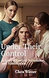 Under Their Control: A Story of Control, Submission, and Feminization - Book 2 (Feminized by Roommates)