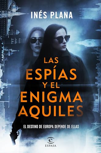 Portada de Las espías y el enigma Aquiles: El destino de Europa depende de ellas, de Inés Plana