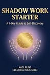 Shadow Work Starter: A 7-Day Guide to Self-Discovery Shadow Work Starter: A 7-Day Guide to Self-Discovery