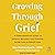 Growing Through Grief: A Compassionate Guide to Finding Meaning and Purpose After Life-Altering Loss