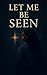 Let Me Be Seen