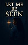 Let Me Be Seen
