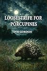 Loosestrife for Porcupines by D M Gordon