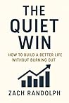 The Quiet Win: How To Build A Better Life Without Burning Out The Quiet Win: How To Build A Better Life Without Burning Out