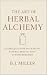 The Art of Herbal Alchemy: Crafting Natural Skincare, Body Care & Home Remedies