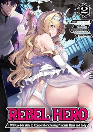 Rebel Hero: I Will Use My Skills to Control the Scheming Princess' Heart and Body (Manga) Vol. 2