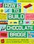 How to Build a Chocolate Bridge: Extraordinary Builds Using Everyday Things