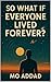So What If Everyone Lived Forever ? by MO ADDAD