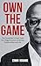 OWN THE GAME: The Young Man's Cheat Code for a Rigged System of Money, Relationships and Life