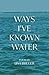 Ways I've Known Water by Lisa Breger Ways I've Known Water by Lisa Breger