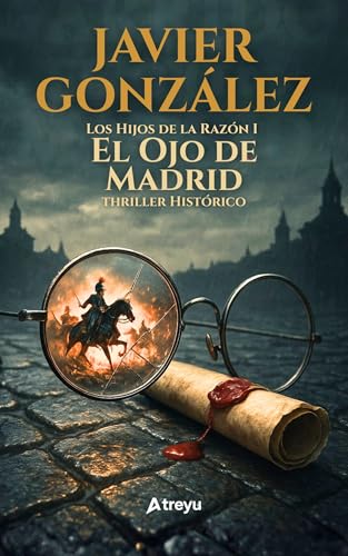 El Ojo de Madrid: Espionaje en la Guerra Napoleónica: Traición, secretos y lucha por la libertad (Los Hijos de la Razón nº 1) (Spanish Edition)