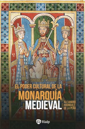 El poder cultural de la monarquía medieval: Ideología política, cultura cortesana y mecenazgo de la enseñanza en las cortes reales de Europa (Paperback)