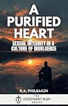 A Purified Heart: Sexual Integrity in a Culture of Indulgence (The Covenant Man)