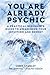 You Are Already Psychic: A ...