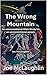 The Wrong Mountain: An Unco...