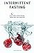 Intermittent Fasting: Your Guide to Boost Energy, Better Rest, and Living Well