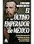 El último emperador de México: La increíble historia del archiduque de Austria que creó un imperio en el Nuevo Mundo