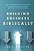 Building Business Biblically: A Practical Guide to Aligning Leadership, Profit, and Growth with Biblical Truth.