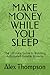 MAKE MONEY WHILE YOU SLEEP: The Ultimate Guide to Building Automated Income Streams