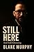Still Here by Blake Murphy