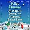 Mending Lost Dreams at the Highland Repair Shop by Kiley Dunbar