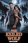 The Exiled Wolf: A Werewolf Romance of Rejected Mates, Fated Enemies, and the Battle for Survival The Exiled Wolf: A Werewolf Romance of Rejected Mates, Fated Enemies, and the Battle for Survival