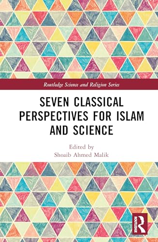 Seven Classical Perspectives for Islam and Science (Routledge Science and Religion Series)