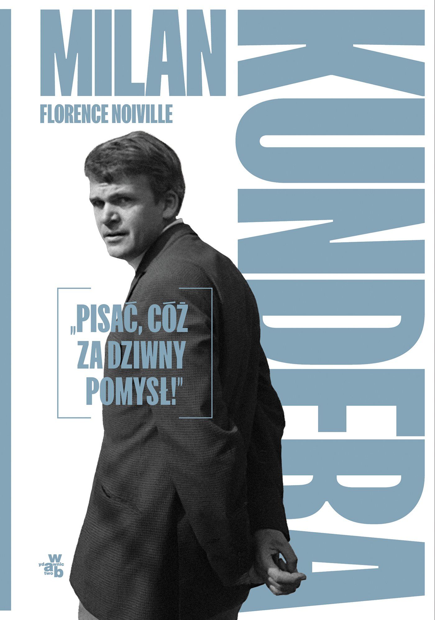 Milan Kundera: "Pisać, cóż za dziwny pomysł!". Biografia.