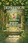 Depression Healing in 30 Weeks: Restore Hope, Reshape Harmful Beliefs, Transform Inner Criticism, Dissolve Shame, Break Self-Blame Spiral, Soothe Fear, Anxiety, and Trauma