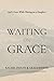 Waiting On Grace: God's Gra...