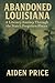 ABANDONED LOUISIANA: A Lite...
