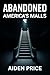 Abandoned: America's Malls:...