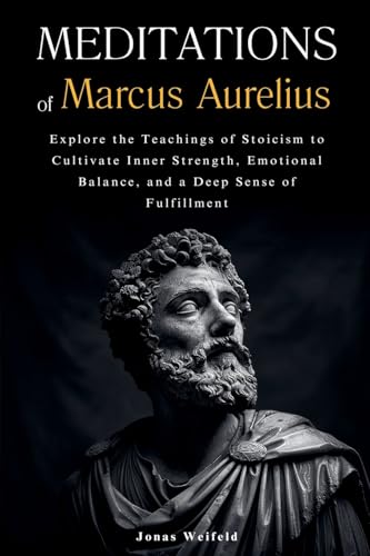 Meditations of Marcus Aurelius: Explore the Teachings of Stoicism to Cultivate Inner Strength, Emotional Balance, and a Deep Sense of Fulfillment (Paperback)