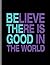 Believe There Is Good In Th...