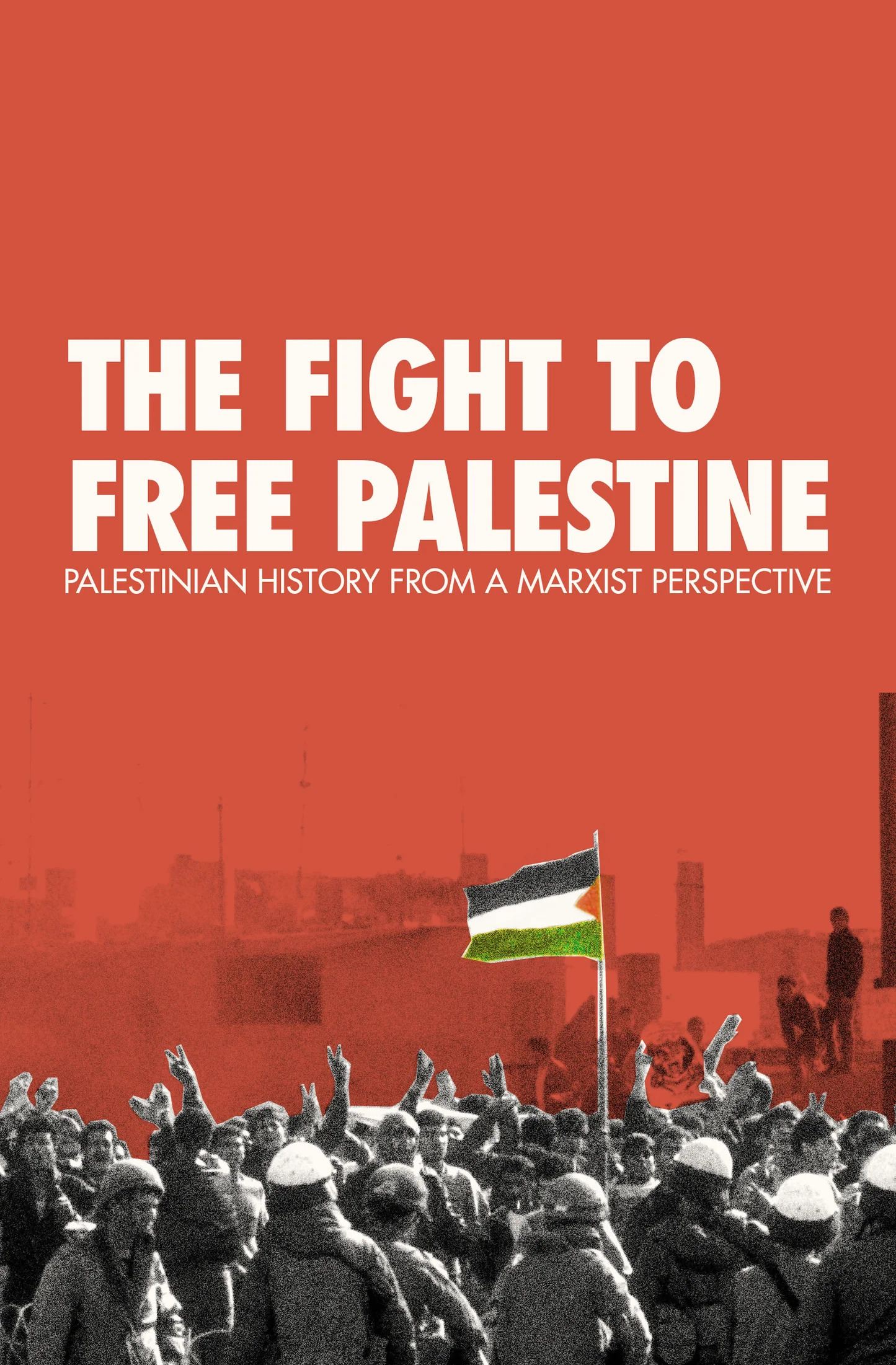 The Fight to Free Palestine: Palestinian History from a Marxist Perspective