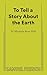 To Tell a Story About the Earth by Miranda Rose Hall