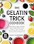 The Gelatin Trick Cookbook:...