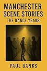 Manchester Scene Stories - The Dance Years