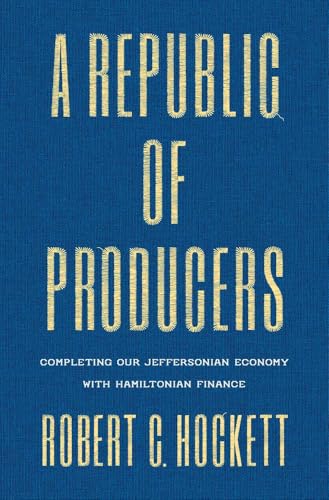 A Republic of Producers: Completing Our Jeffersonian Economy with Hamiltonian Finance (Hardcover)