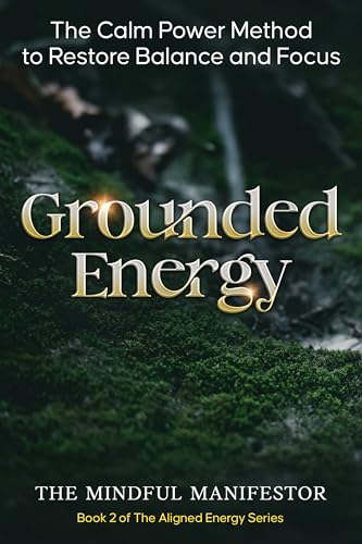 Grounded Energy: The Calm Power Method to Restore Balance and Focus (The Aligned Energy Series Book 2)