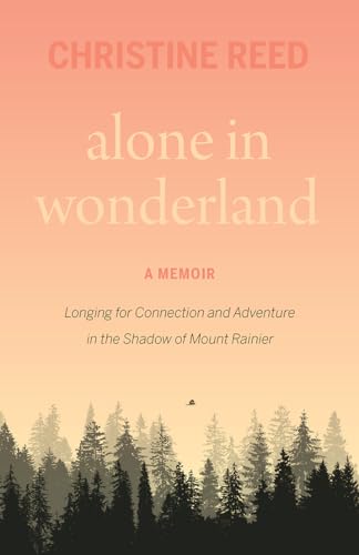 Alone in Wonderland: Longing for Connection and Adventure in the Shadow of Mount Rainier ― A Memoir (Paperback)
