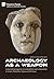 Archaeology as a Weapon: Lo...