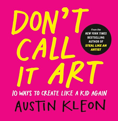 Don't Call It Art: 10 Ways to Create Like a Kid Again (Hardcover)