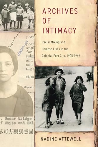 Archives of Intimacy: Racial Mixing and Chinese Lives in the Colonial Port City, 1905–1949 (Stanford British Histories)