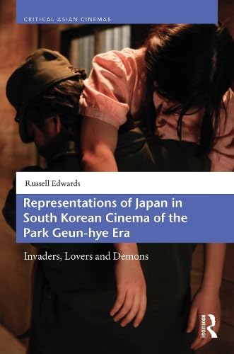 Representations of Japan in South Korean Cinema of the Park Geun-hye Era (Critical Asian Cinemas)